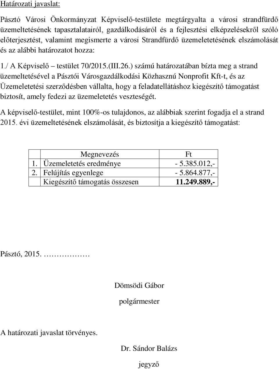 ) számú határozatában bízta meg a strand üzemeltetésével a Pásztói Városgazdálkodási Közhasznú Nonprofit Kft-t, és az Üzemeletetési szerződésben vállalta, hogy a feladatellátáshoz kiegészítő