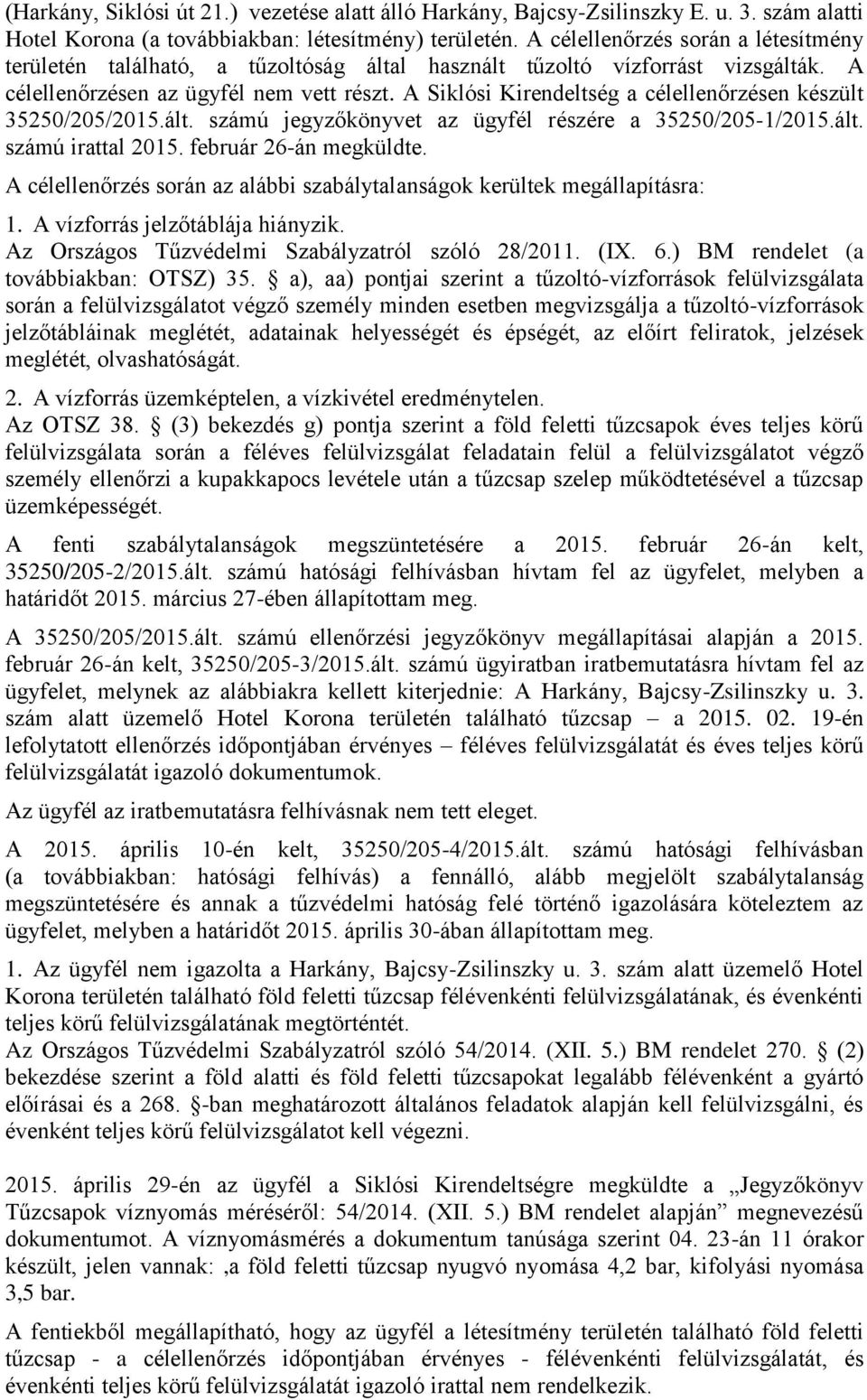 A Siklósi Kirendeltség a célellenőrzésen készült 35250/205/2015.ált. számú jegyzőkönyvet az ügyfél részére a 35250/205-1/2015.ált. számú irattal 2015. február 26-án megküldte.