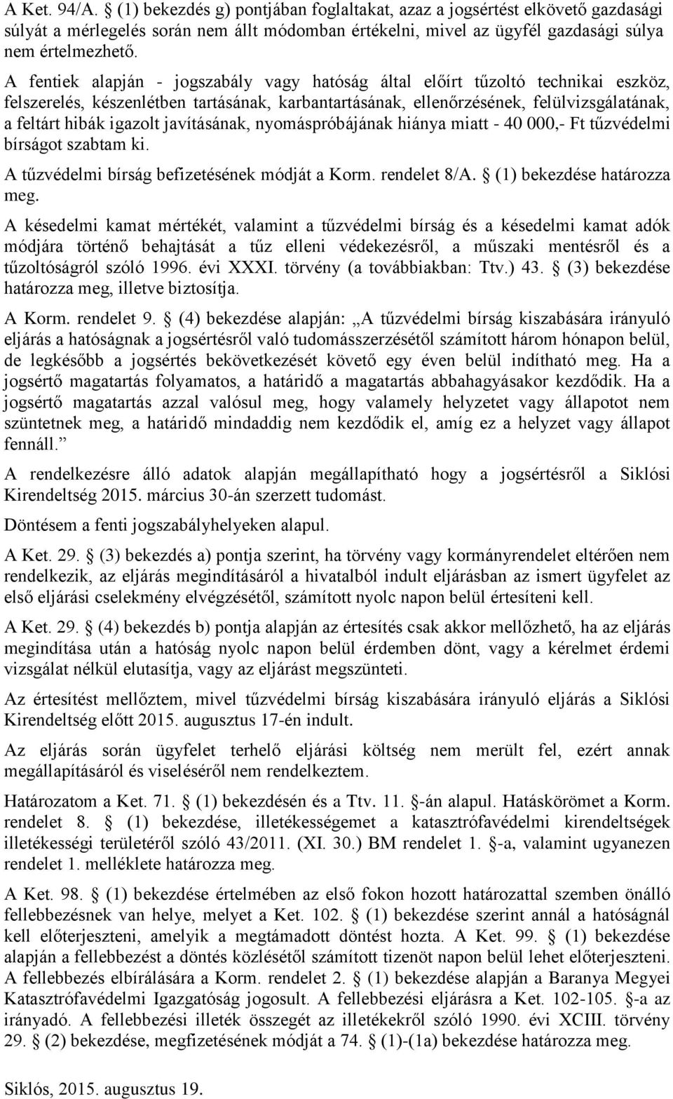 javításának, nyomáspróbájának hiánya miatt - 40 000,- Ft tűzvédelmi bírságot szabtam ki. A tűzvédelmi bírság befizetésének módját a Korm. rendelet 8/A. (1) bekezdése határozza meg.