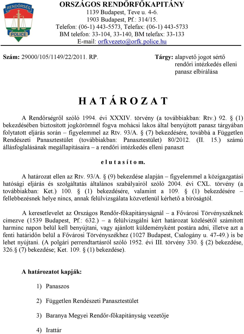 Tárgy: alapvető jogot sértő rendőri intézkedés elleni panasz elbírálása H A T Á R O Z A T A Rendőrségről szóló 1994. évi XXXIV. törvény (a továbbiakban: Rtv.) 92.