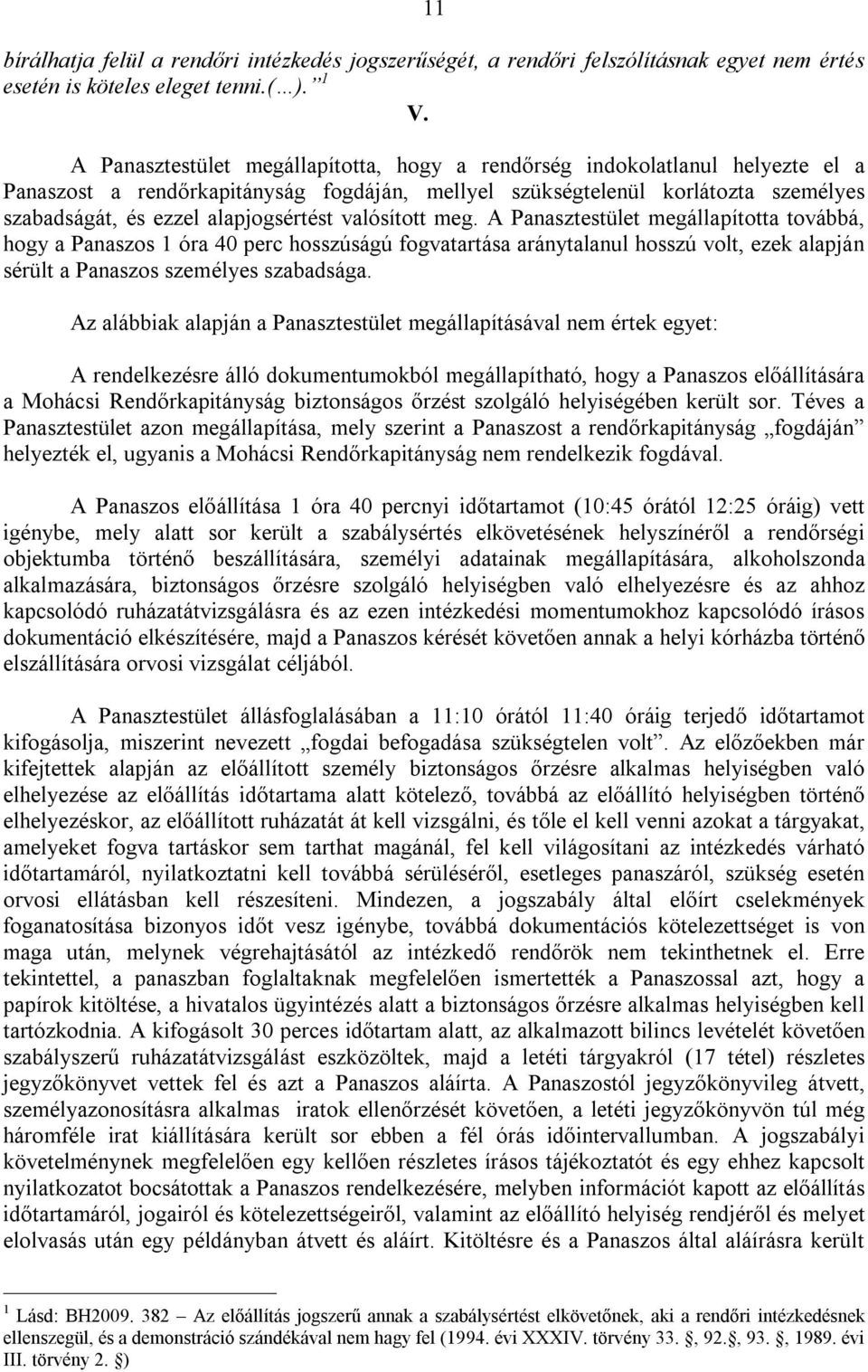 valósított meg. A Panasztestület megállapította továbbá, hogy a Panaszos 1 óra 40 perc hosszúságú fogvatartása aránytalanul hosszú volt, ezek alapján sérült a Panaszos személyes szabadsága.