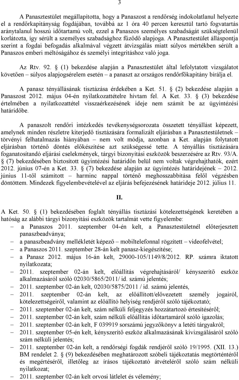 A Panasztestület álláspontja szerint a fogdai befogadás alkalmával végzett átvizsgálás miatt súlyos mértékben sérült a Panaszos emberi méltóságához és személyi integritáshoz való joga. Az Rtv. 92.