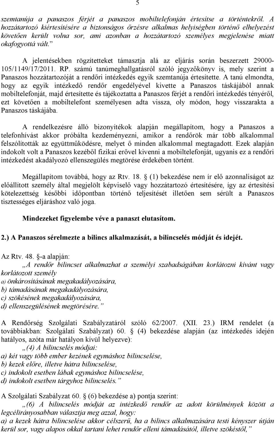 A jelentésekben rögzítetteket támasztja alá az eljárás során beszerzett 29000-105/1149/17/2011. RP.