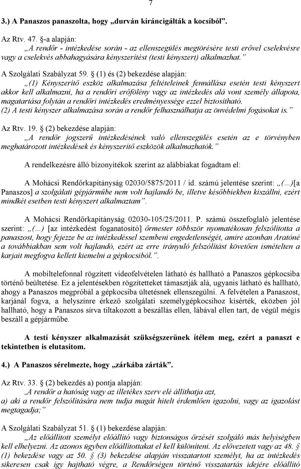 (1) és (2) bekezdése alapján: (1) Kényszerítő eszköz alkalmazása feltételeinek fennállása esetén testi kényszert akkor kell alkalmazni, ha a rendőri erőfölény vagy az intézkedés alá vont személy