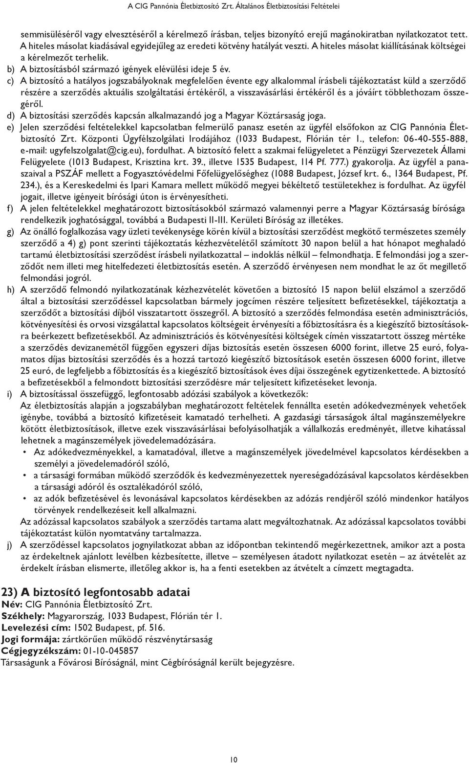 c) A biztosító a hatályos jogszabályoknak megfelelően évente egy alkalommal írásbeli tájékoztatást küld a szerződő részére a szerződés aktuális szolgáltatási értékéről, a visszavásárlási értékéről és
