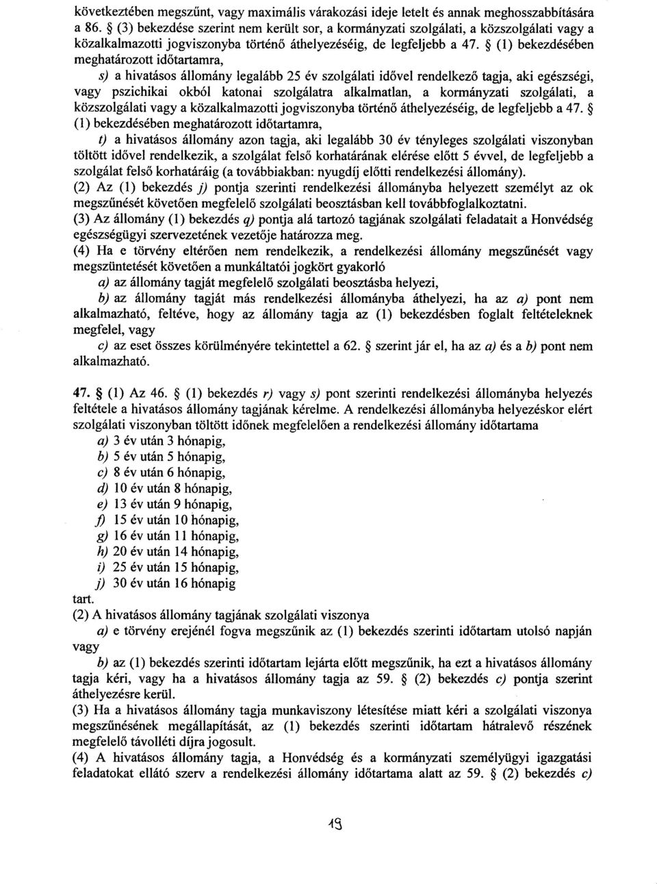 (1) bekezdésébe n meghatározott időtartamra, s) a hivatásos állomány legalább 25 év szolgálati id ővel rendelkez ő tagja, aki egészségi, vagy pszichikai okból katonai szolgálatra alkalmatlan, a