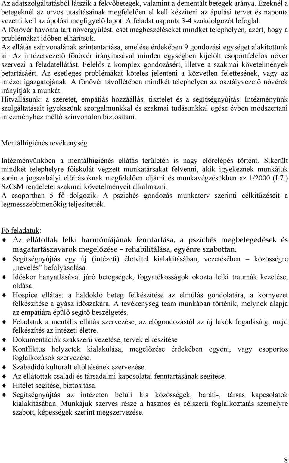A főnővér havonta tart nővérgyűlést, eset megbeszéléseket mindkét telephelyen, azért, hogy a problémákat időben elhárítsuk.