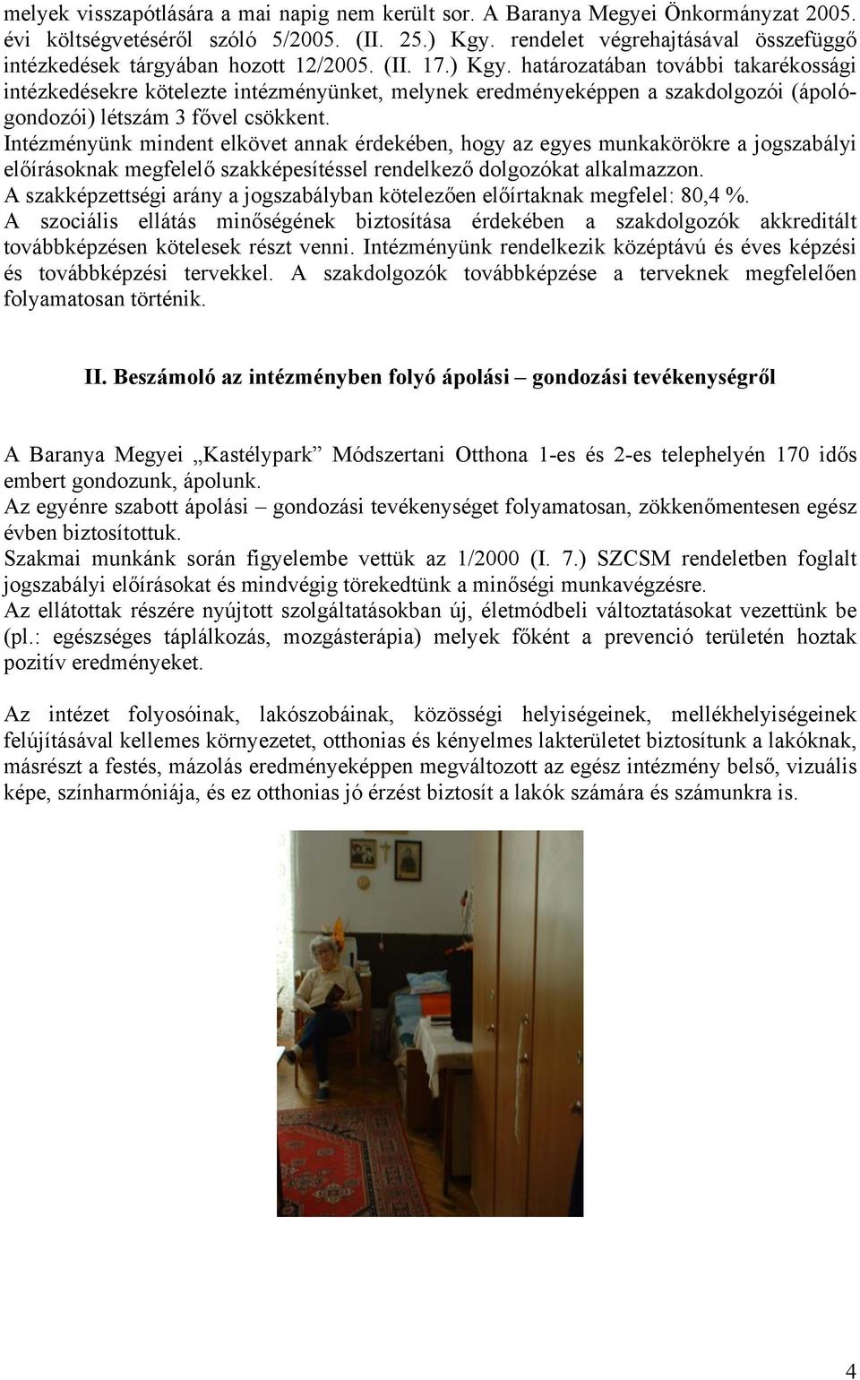 határozatában további takarékossági intézkedésekre kötelezte intézményünket, melynek eredményeképpen a szakdolgozói (ápológondozói) létszám 3 fővel csökkent.