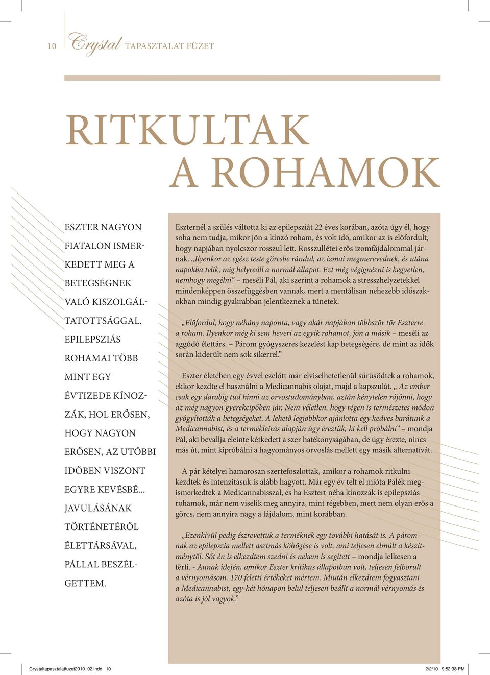 Eszternél a szülés váltotta ki az epilepsziát 22 éves korában, azóta úgy él, hogy soha nem tudja, mikor jön a kínzó roham, és volt idő, amikor az is előfordult, hogy napjában nyolcszor rosszul lett.