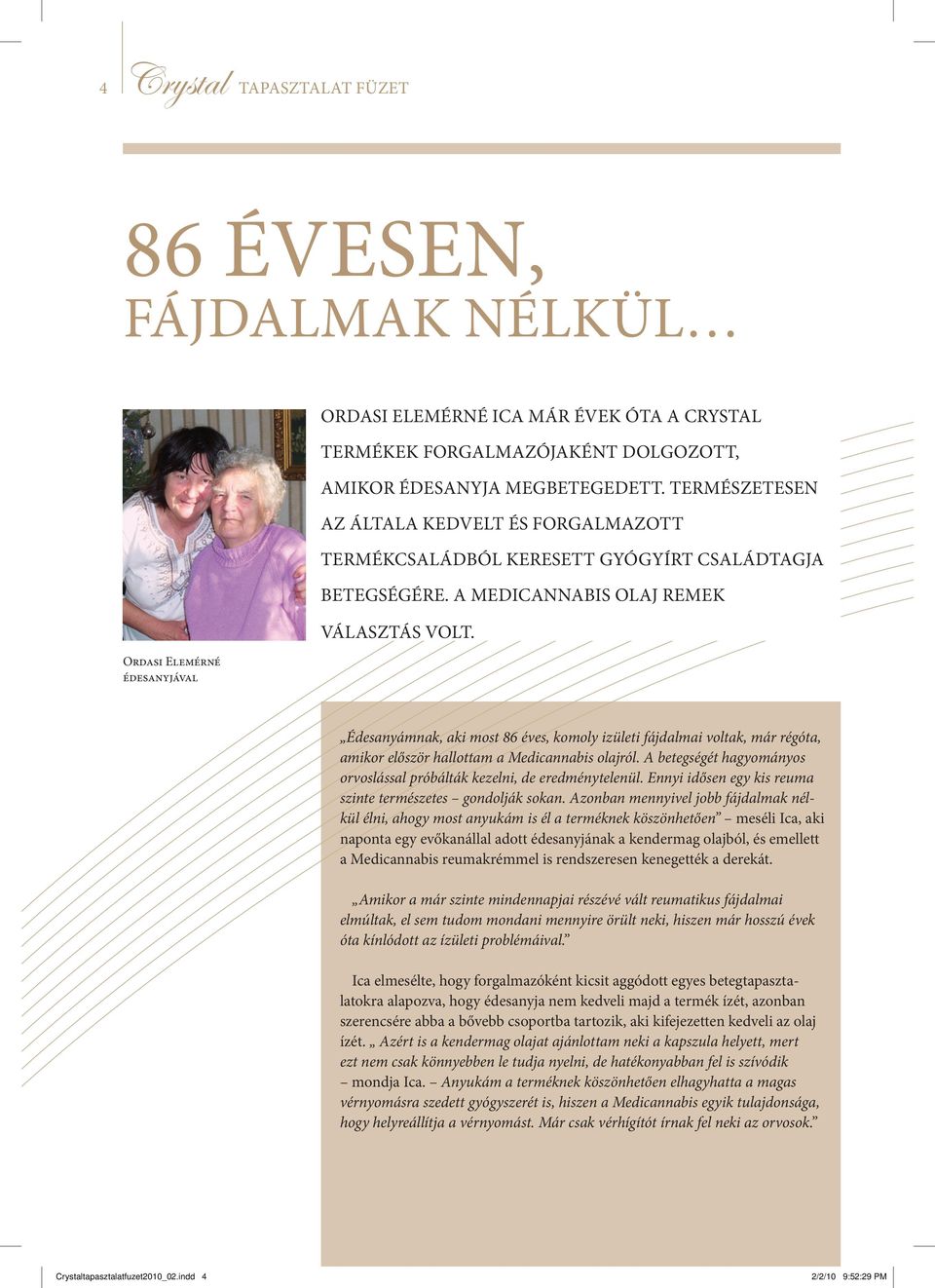 Édesanyámnak, aki most 86 éves, komoly izületi fájdalmai voltak, már régóta, amikor először hallottam a Medicannabis olajról.
