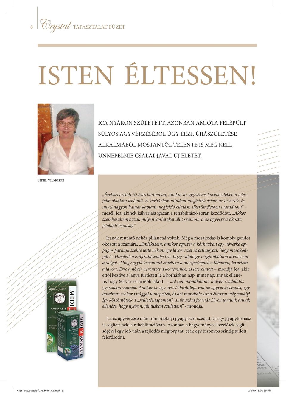 Fidel Vilmosné Évekkel ezelőtt 52 éves koromban, amikor az agyvérzés következtében a teljes jobb oldalam lebénult.