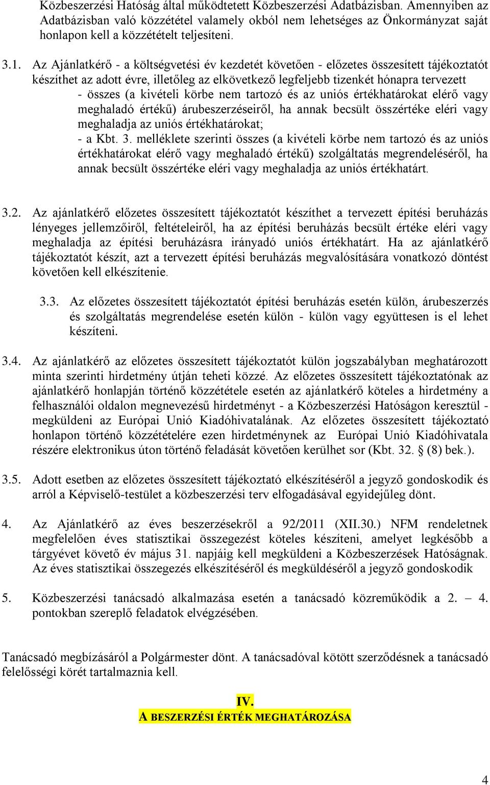 Az Ajánlatkérő - a költségvetési év kezdetét követően - előzetes összesített tájékoztatót készíthet az adott évre, illetőleg az elkövetkező legfeljebb tizenkét hónapra tervezett - összes (a kivételi