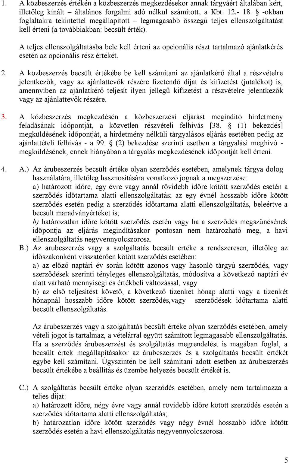 A teljes ellenszolgáltatásba bele kell érteni az opcionális részt tartalmazó ajánlatkérés esetén az opcionális rész értékét. 2.