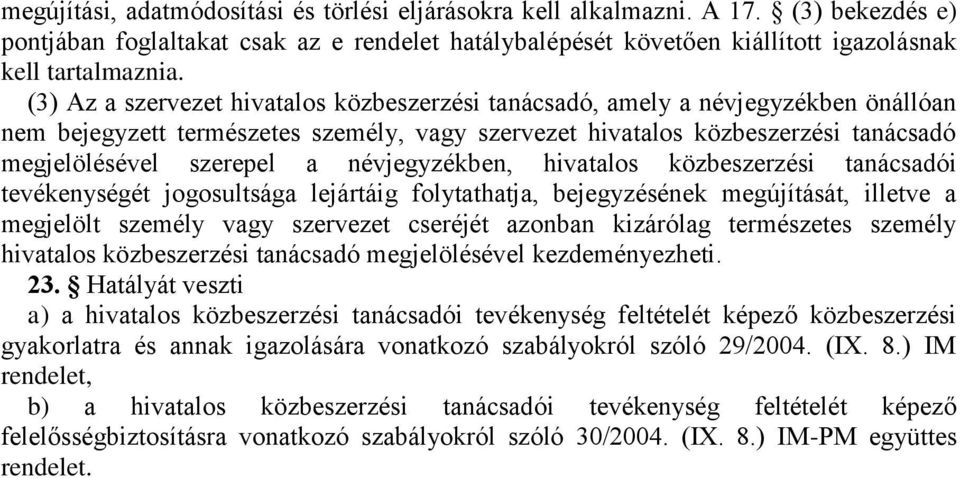 névjegyzékben, hivatalos közbeszerzési tanácsadói tevékenységét jogosultsága lejártáig folytathatja, bejegyzésének megújítását, illetve a megjelölt személy vagy szervezet cseréjét azonban kizárólag