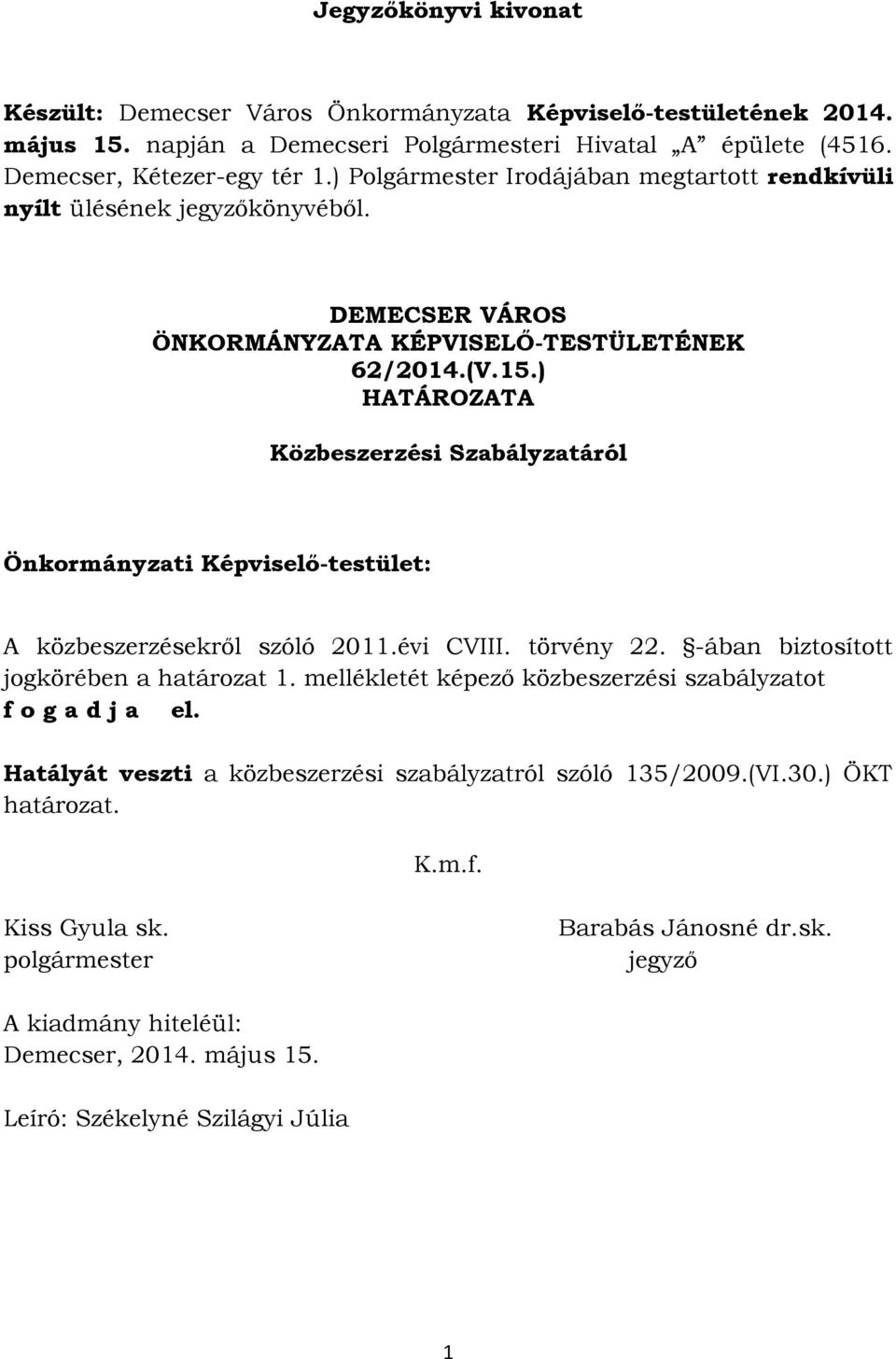 ) HATÁROZATA Közbeszerzési Szabályzatáról Önkormányzati Képviselő-testület: A közbeszerzésekről szóló 2011.évi CVIII. törvény 22. -ában biztosított jogkörében a határozat 1.