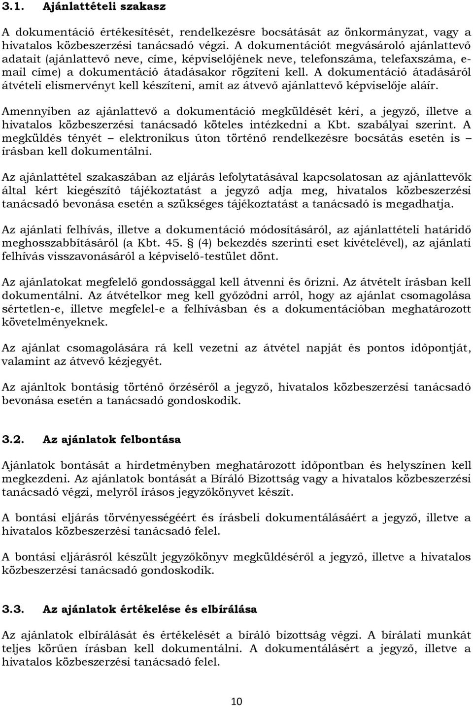 A dokumentáció átadásáról átvételi elismervényt kell készíteni, amit az átvevő ajánlattevő képviselője aláír.
