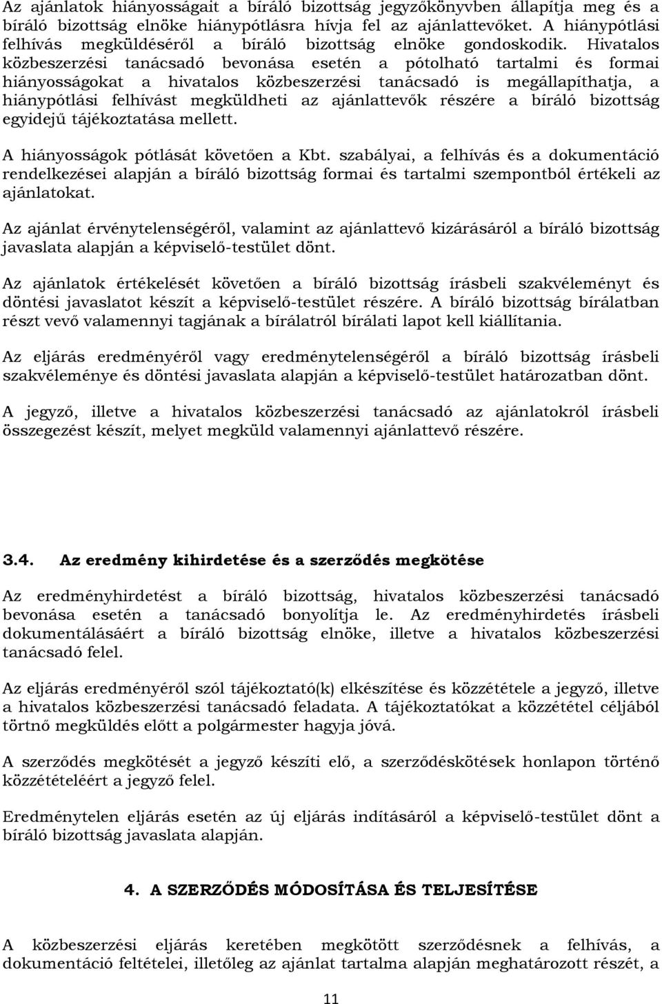 Hivatalos közbeszerzési tanácsadó bevonása esetén a pótolható tartalmi és formai hiányosságokat a hivatalos közbeszerzési tanácsadó is megállapíthatja, a hiánypótlási felhívást megküldheti az