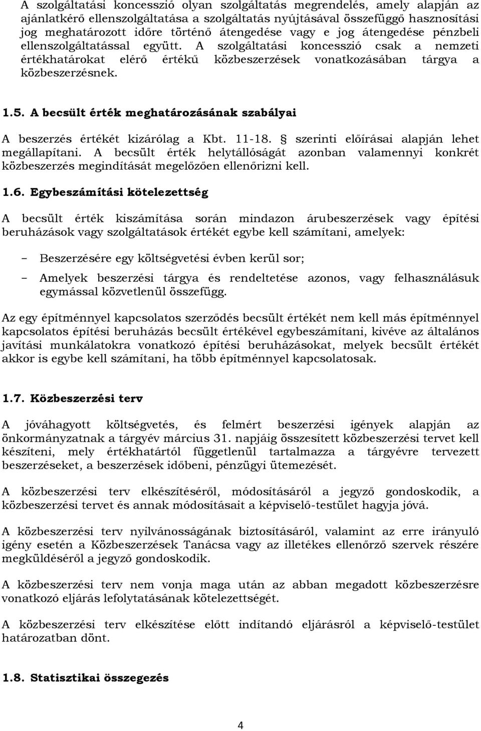 5. A becsült érték meghatározásának szabályai A beszerzés értékét kizárólag a Kbt. 11-18. szerinti előírásai alapján lehet megállapítani.