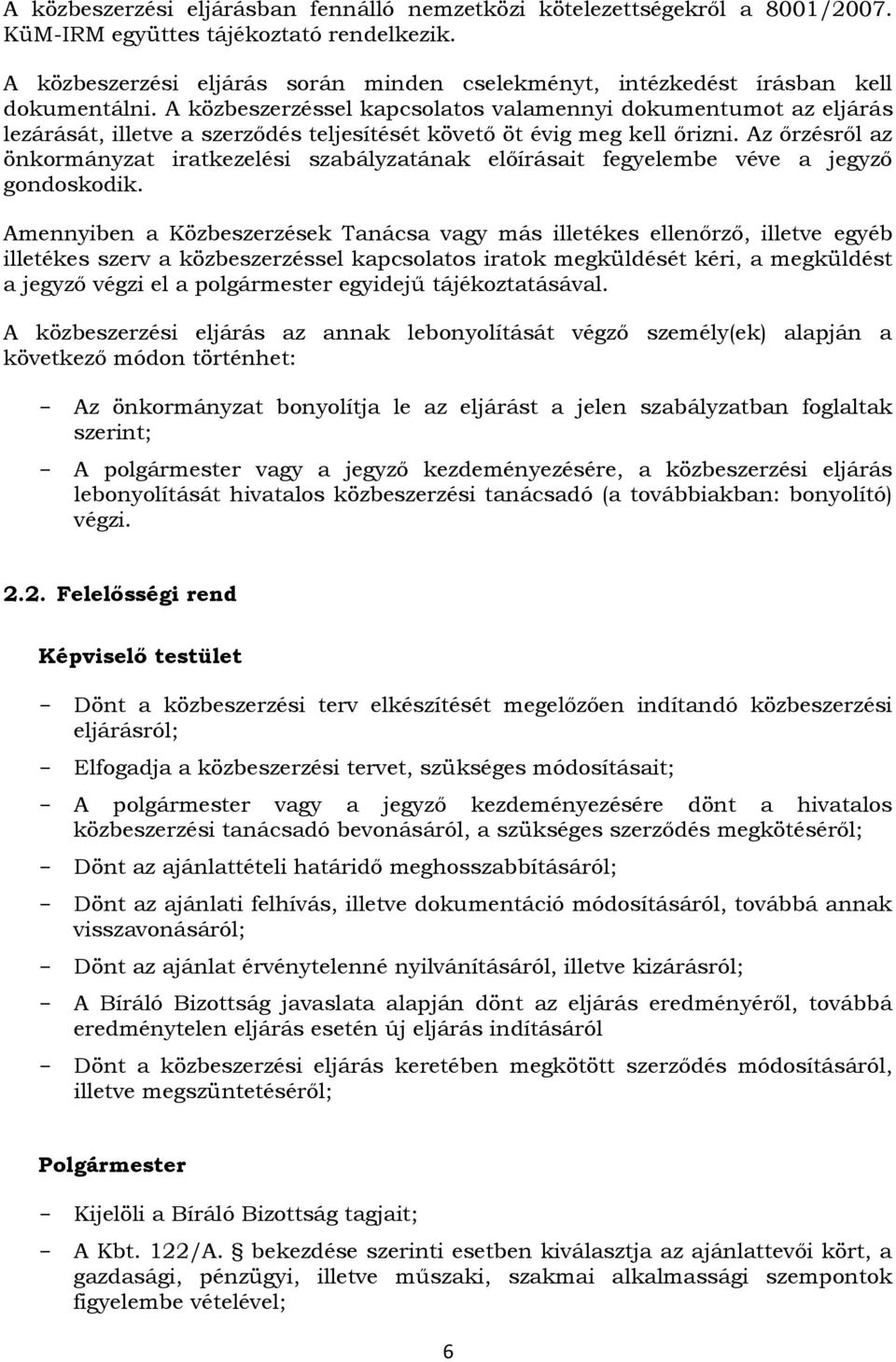 A közbeszerzéssel kapcsolatos valamennyi dokumentumot az eljárás lezárását, illetve a szerződés teljesítését követő öt évig meg kell őrizni.