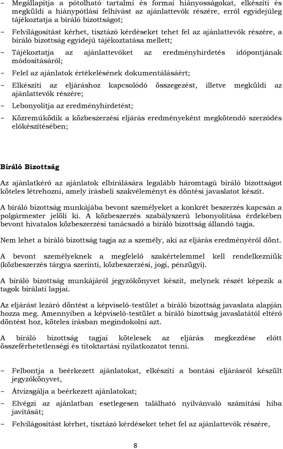 módosításáról; - Felel az ajánlatok értékelésének dokumentálásáért; - Elkészíti az eljáráshoz kapcsolódó összegezést, illetve megküldi az ajánlattevők részére; - Lebonyolítja az eredményhirdetést; -