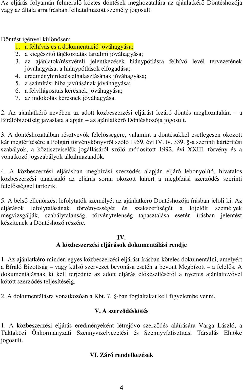 az ajánlatok/részvételi jelentkezések hiánypótlásra felhívó levél tervezetének jóváhagyása, a hiánypótlások elfogadása; 4. eredményhirdetés elhalasztásának jóváhagyása; 5.