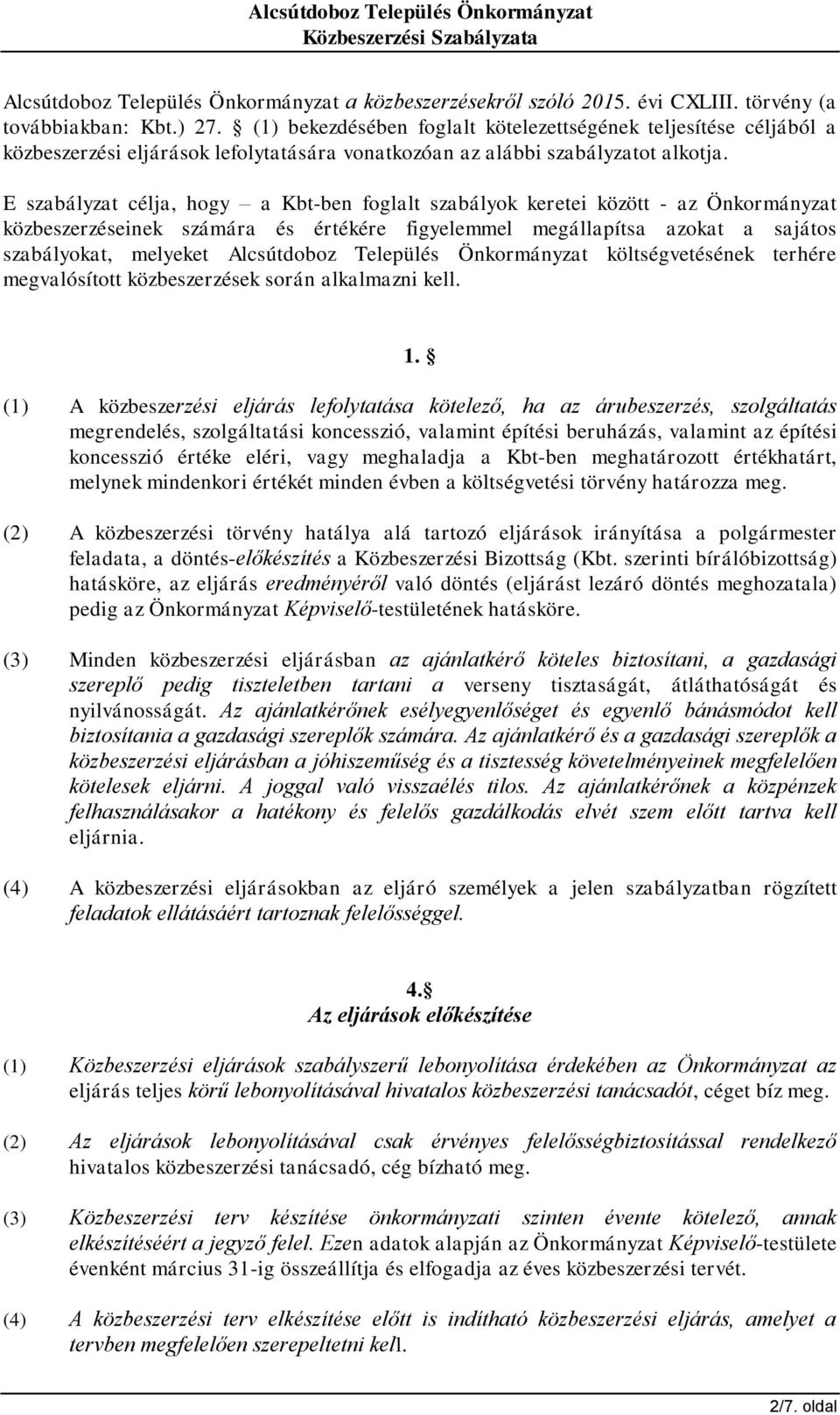 E szabályzat célja, hogy a Kbt-ben foglalt szabályok keretei között - az Önkormányzat közbeszerzéseinek számára és értékére figyelemmel megállapítsa azokat a sajátos szabályokat, melyeket Alcsútdoboz