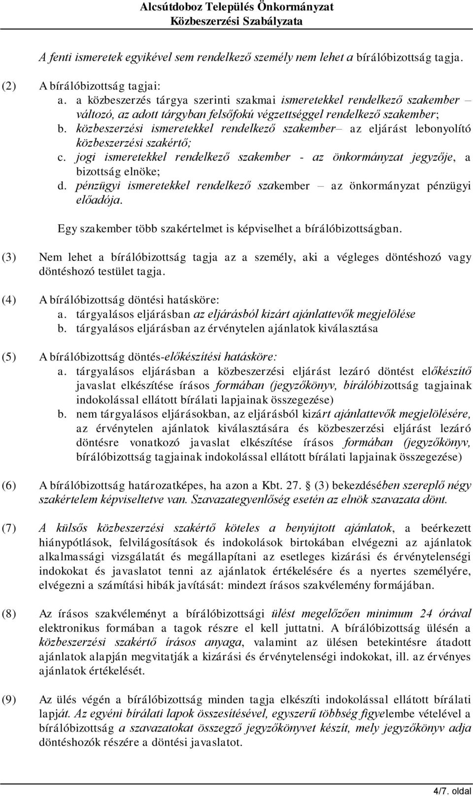 közbeszerzési ismeretekkel rendelkező szakember az eljárást lebonyolító közbeszerzési szakértő; c. jogi ismeretekkel rendelkező szakember - az önkormányzat jegyzője, a bizottság elnöke; d.