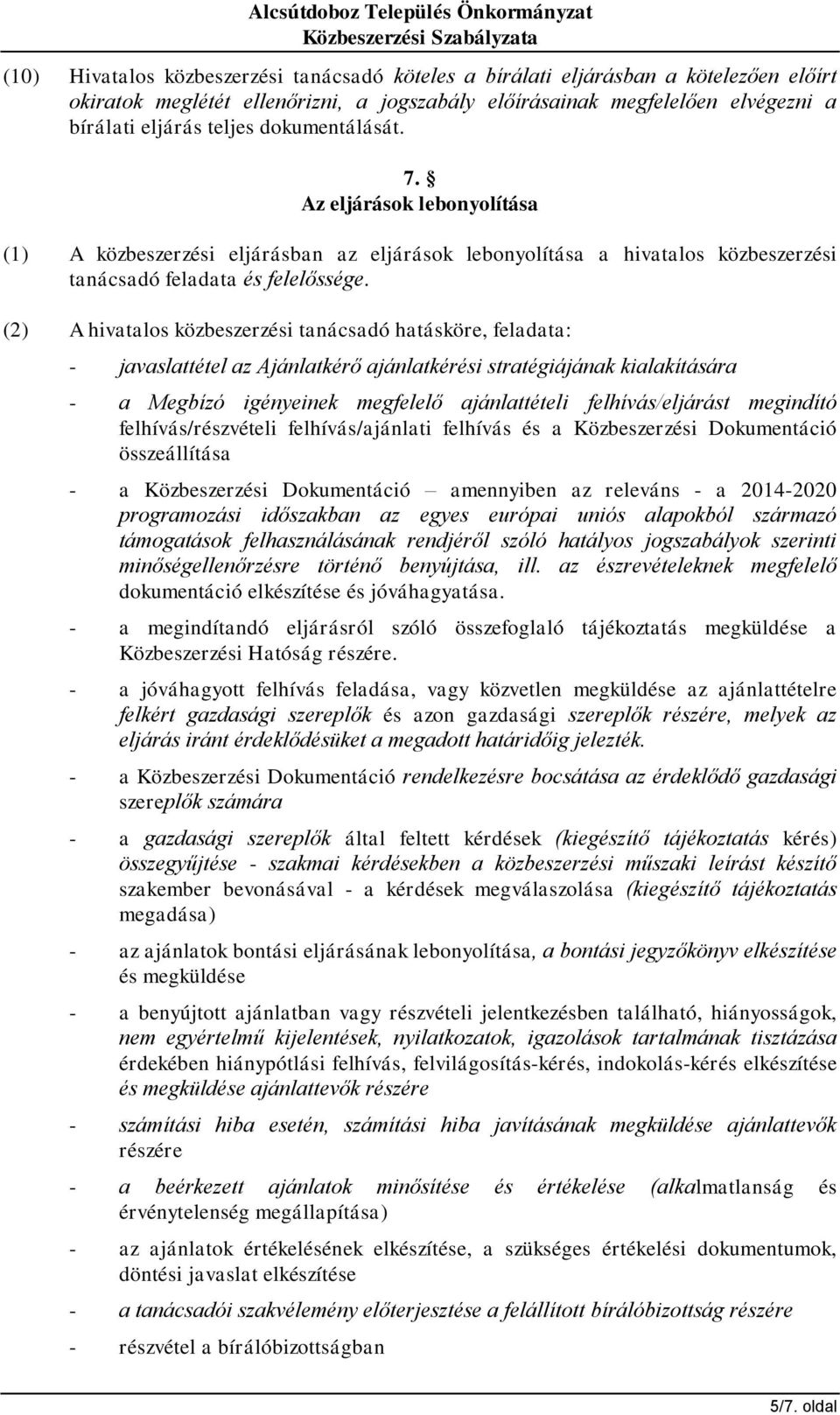 (2) A hivatalos közbeszerzési tanácsadó hatásköre, feladata: - javaslattétel az Ajánlatkérő ajánlatkérési stratégiájának kialakítására - a Megbízó igényeinek megfelelő ajánlattételi felhívás/eljárást