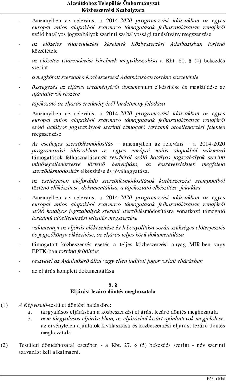 (4) bekezdés szerint - a megkötött szerződés Közbeszerzési Adatbázisban történő közzététele - összegezés az eljárás eredményéről dokumentum elkészítése és megküldése az ajánlattevők részére -