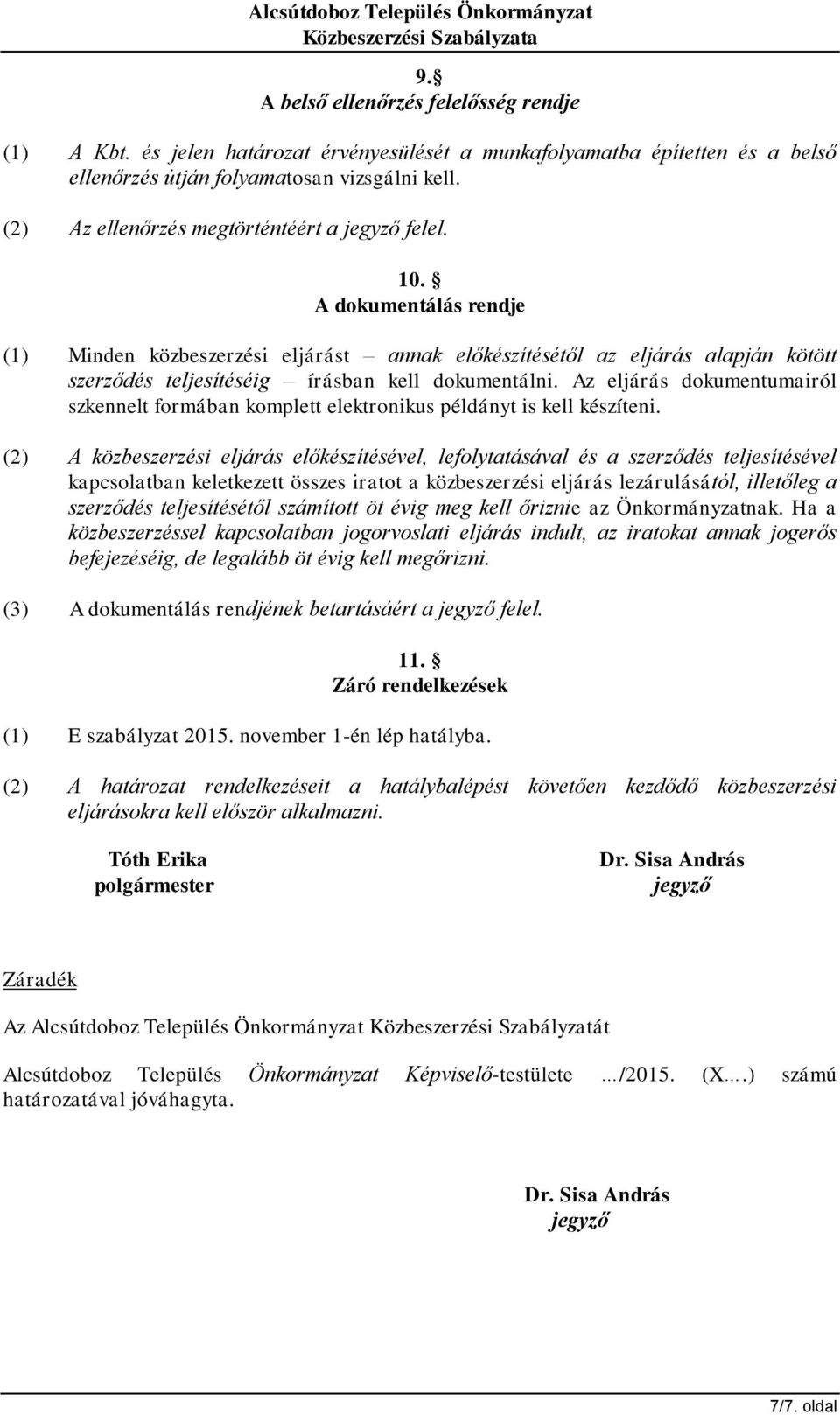 A dokumentálás rendje (1) Minden közbeszerzési eljárást annak előkészítésétől az eljárás alapján kötött szerződés teljesítéséig írásban kell dokumentálni.