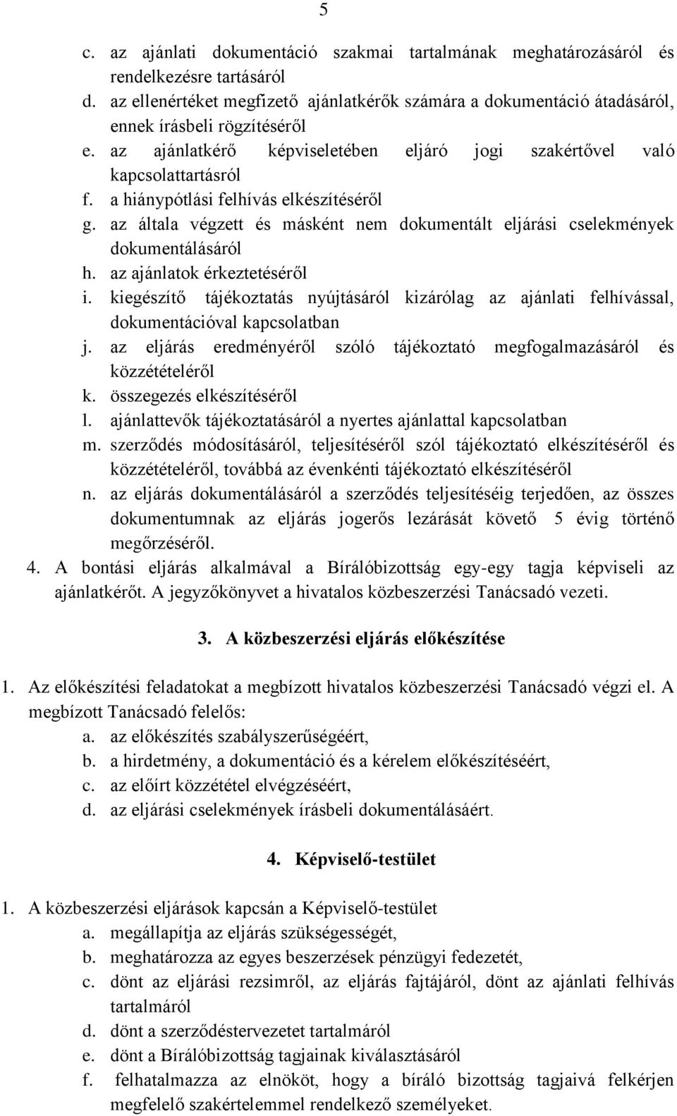 a hiánypótlási felhívás elkészítéséről g. az általa végzett és másként nem dokumentált eljárási cselekmények dokumentálásáról h. az ajánlatok érkeztetéséről i.