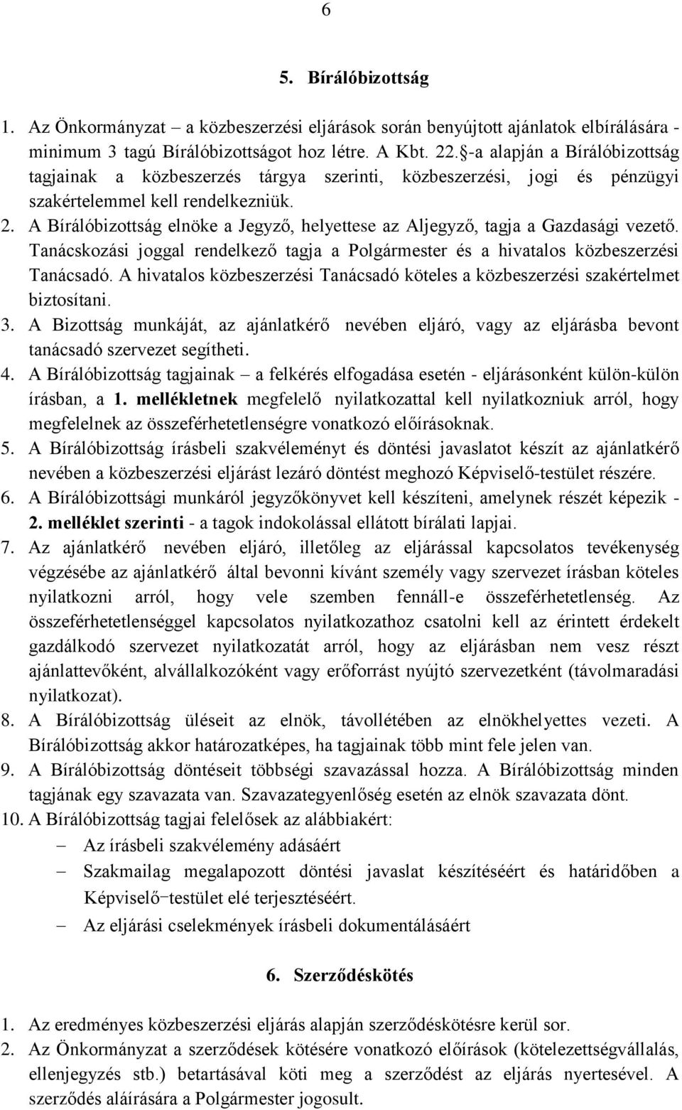 A Bírálóbizottság elnöke a Jegyző, helyettese az Aljegyző, tagja a Gazdasági vezető. Tanácskozási joggal rendelkező tagja a Polgármester és a hivatalos közbeszerzési Tanácsadó.