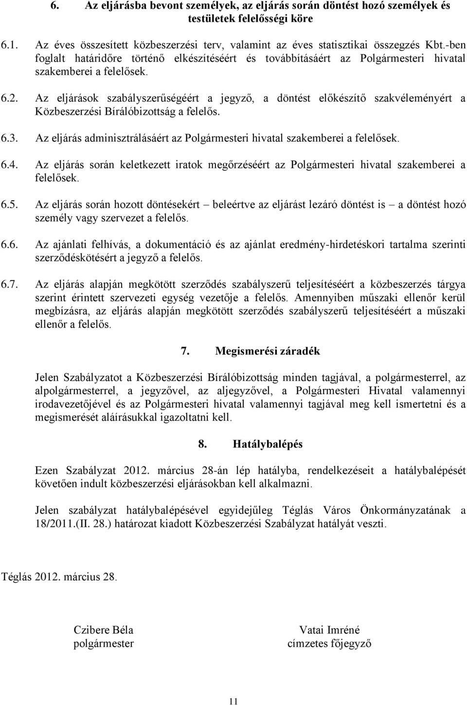 Az eljárások szabályszerűségéért a jegyző, a döntést előkészítő szakvéleményért a Közbeszerzési Bírálóbizottság a felelős. 6.3.