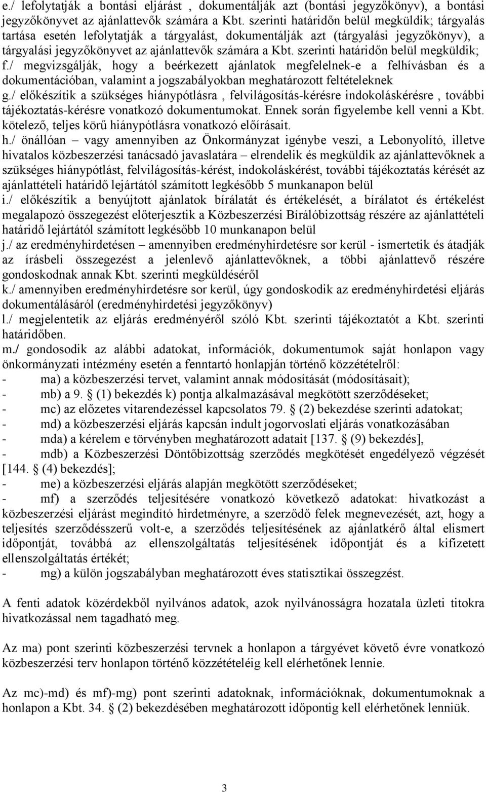 szerinti határidőn belül megküldik; f./ megvizsgálják, hogy a beérkezett ajánlatok megfelelnek-e a felhívásban és a dokumentációban, valamint a jogszabályokban meghatározott feltételeknek g.