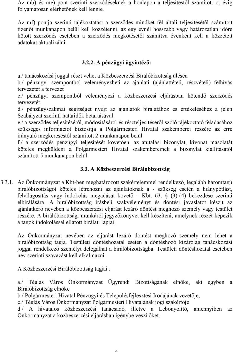 esetében a szerződés megkötésétől számítva évenként kell a közzétett adatokat aktualizálni. 3.2.2. A pénzügyi ügyintéző: a./ tanácskozási joggal részt vehet a Közbeszerzési Bírálóbizottság ülésén b.