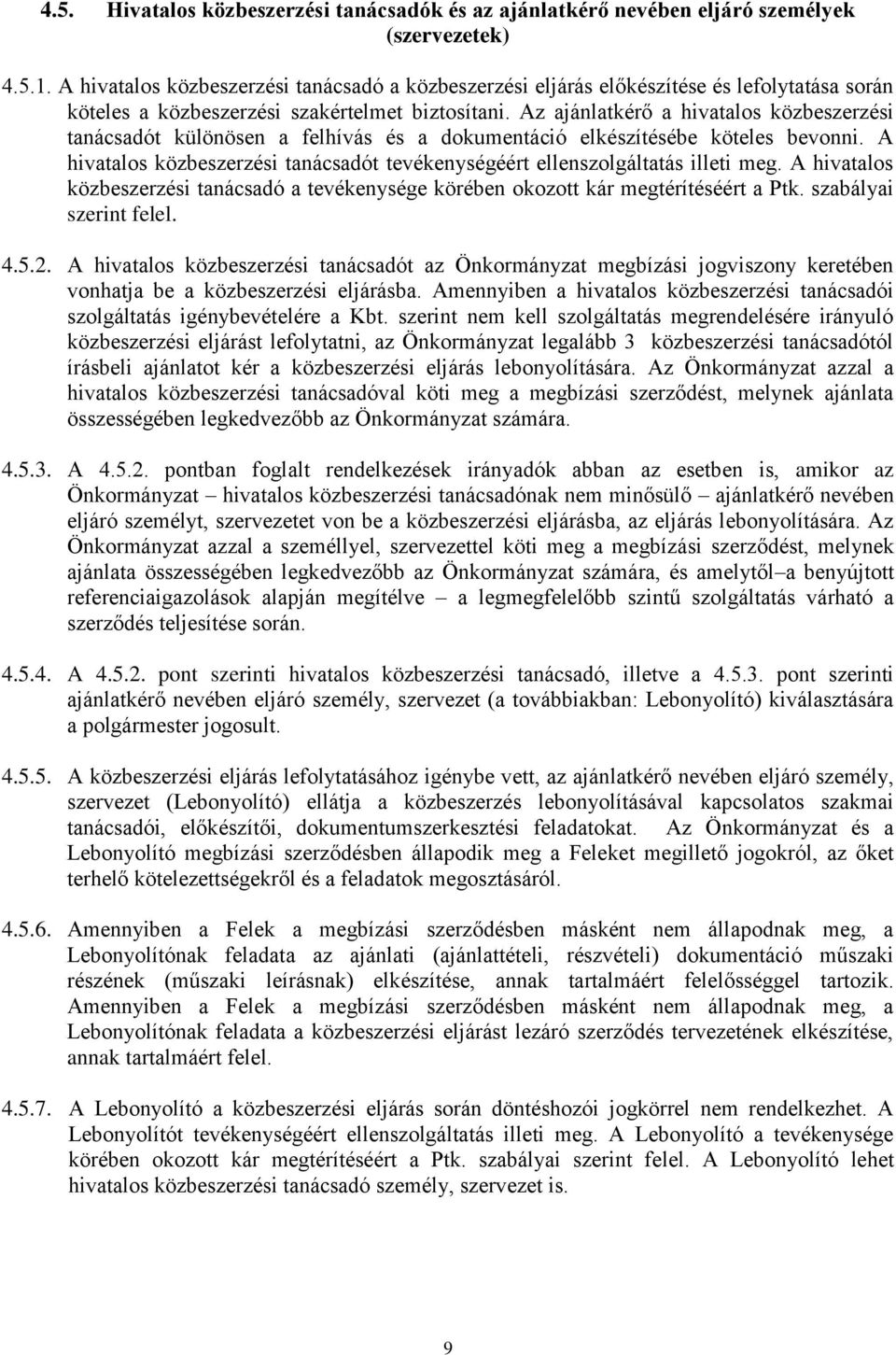 Az ajánlatkérő a hivatalos közbeszerzési tanácsadót különösen a felhívás és a dokumentáció elkészítésébe köteles bevonni.