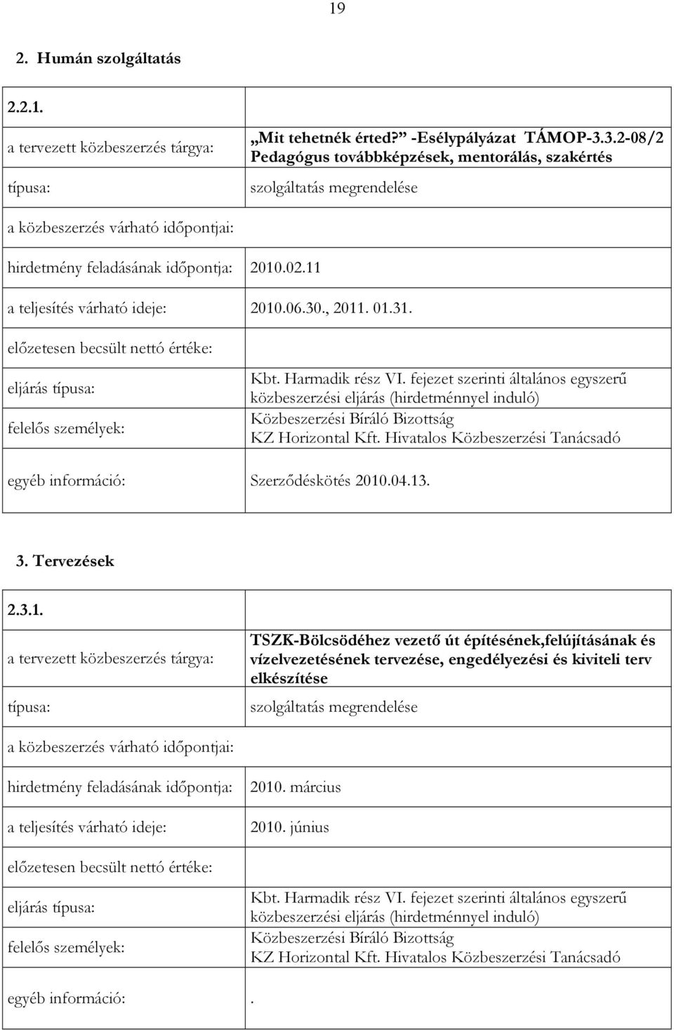 szerinti általános egyszerő közbeszerzési eljárás (hirdetménnyel induló) Közbeszerzési Bíráló Bizottság Szerzıdéskötés 2010