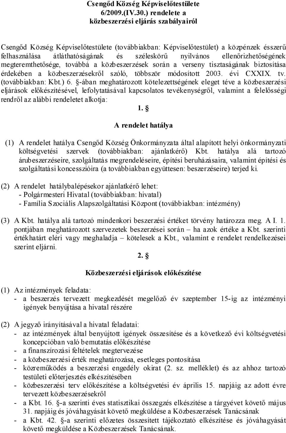 ellenőrizhetőségének megteremthetősége, továbbá a közbeszerzések során a verseny tisztaságának biztosítása érdekében a közbeszerzésekről szóló, többször módosított 2003. évi CXXIX. tv.