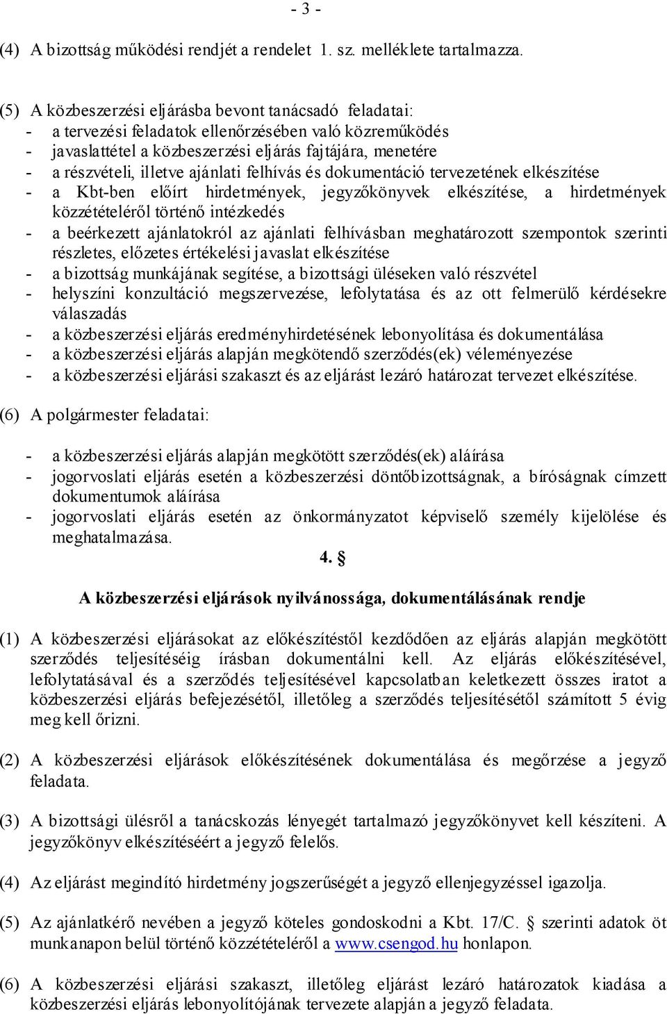 ajánlati felhívás és dokumentáció tervezetének elkészítése - a Kbt-ben előírt hirdetmények, jegyzőkönyvek elkészítése, a hirdetmények közzétételéről történő intézkedés - a beérkezett ajánlatokról az