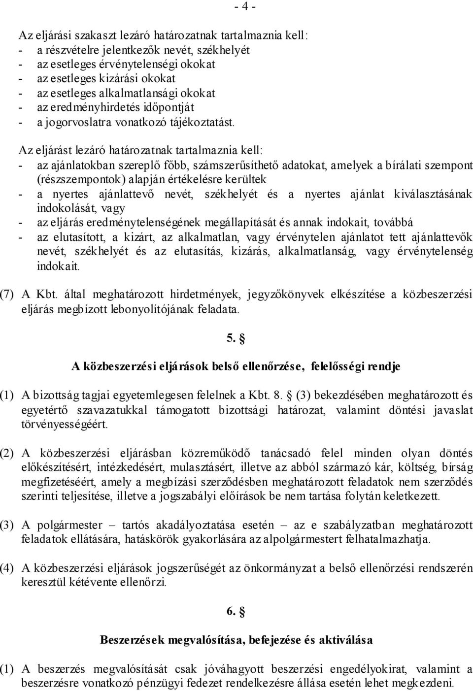 Az eljárást lezáró határozatnak tartalmaznia kell: - az ajánlatokban szereplő főbb, számszerűsíthető adatokat, amelyek a bírálati szempont (részszempontok) alapján értékelésre kerültek - a nyertes