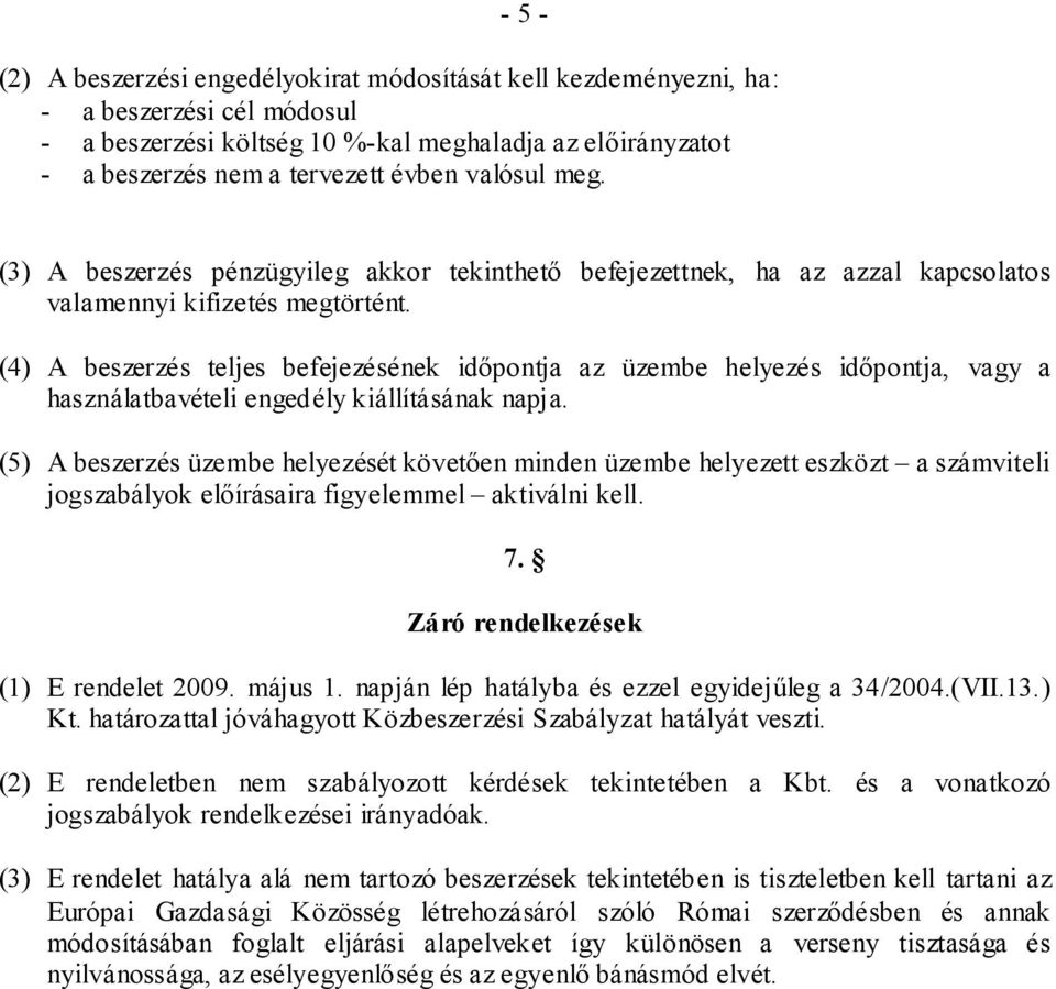 (4) A beszerzés teljes befejezésének időpontja az üzembe helyezés időpontja, vagy a használatbavételi engedély kiállításának napja.