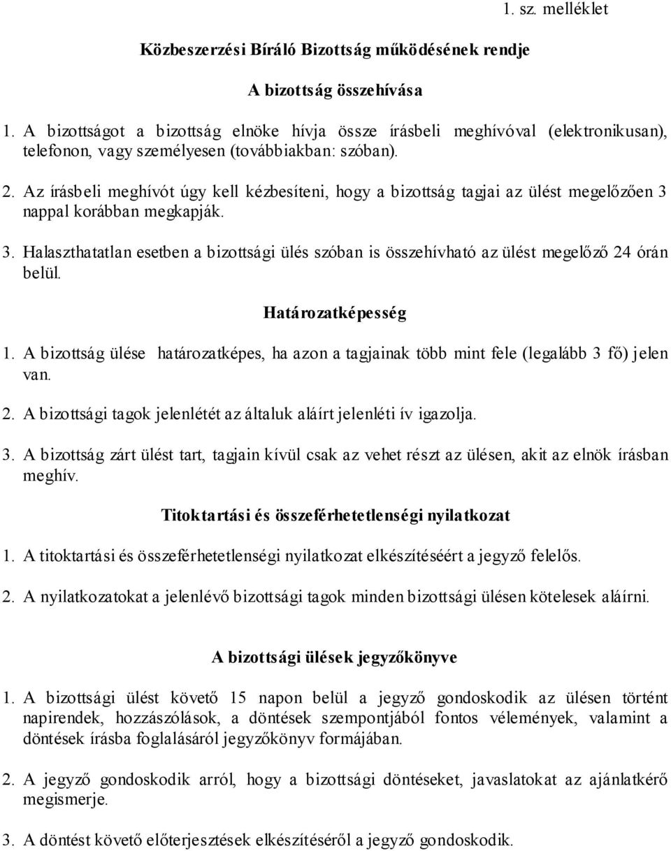 Az írásbeli meghívót úgy kell kézbesíteni, hogy a bizottság tagjai az ülést megelőzően 3 nappal korábban megkapják. 3. Halaszthatatlan esetben a bizottsági ülés szóban is összehívható az ülést megelőző 24 órán belül.