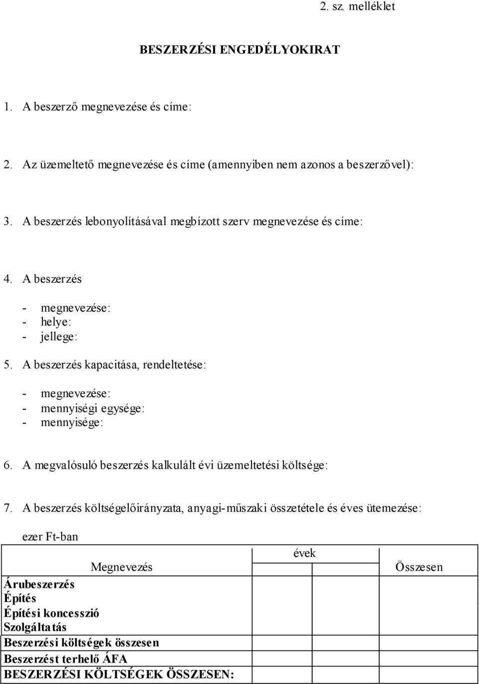 A beszerzés kapacitása, rendeltetése: - megnevezése: - mennyiségi egysége: - mennyisége: 6. A megvalósuló beszerzés kalkulált évi üzemeltetési költsége: 7.