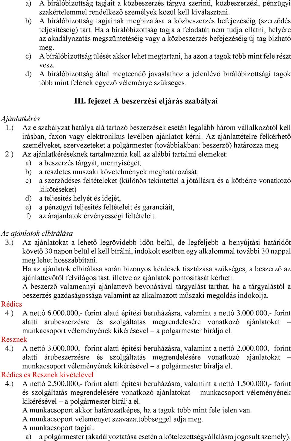 Ha a bírálóbizottság tagja a feladatát nem tudja ellátni, helyére az akadályozatás megszüntetéséig vagy a közbeszerzés befejezéséig új tag bízható meg.