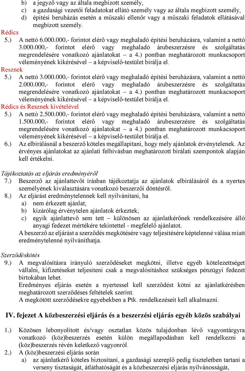 ) pontban meghatározott munkacsoport véleményének kikérésével a képviselő-testület bírálja el. Resznek 5.) A nettó 3.000.000,- forintot elérő vagy meghaladó építési beruházásra, valamint a nettó 2.