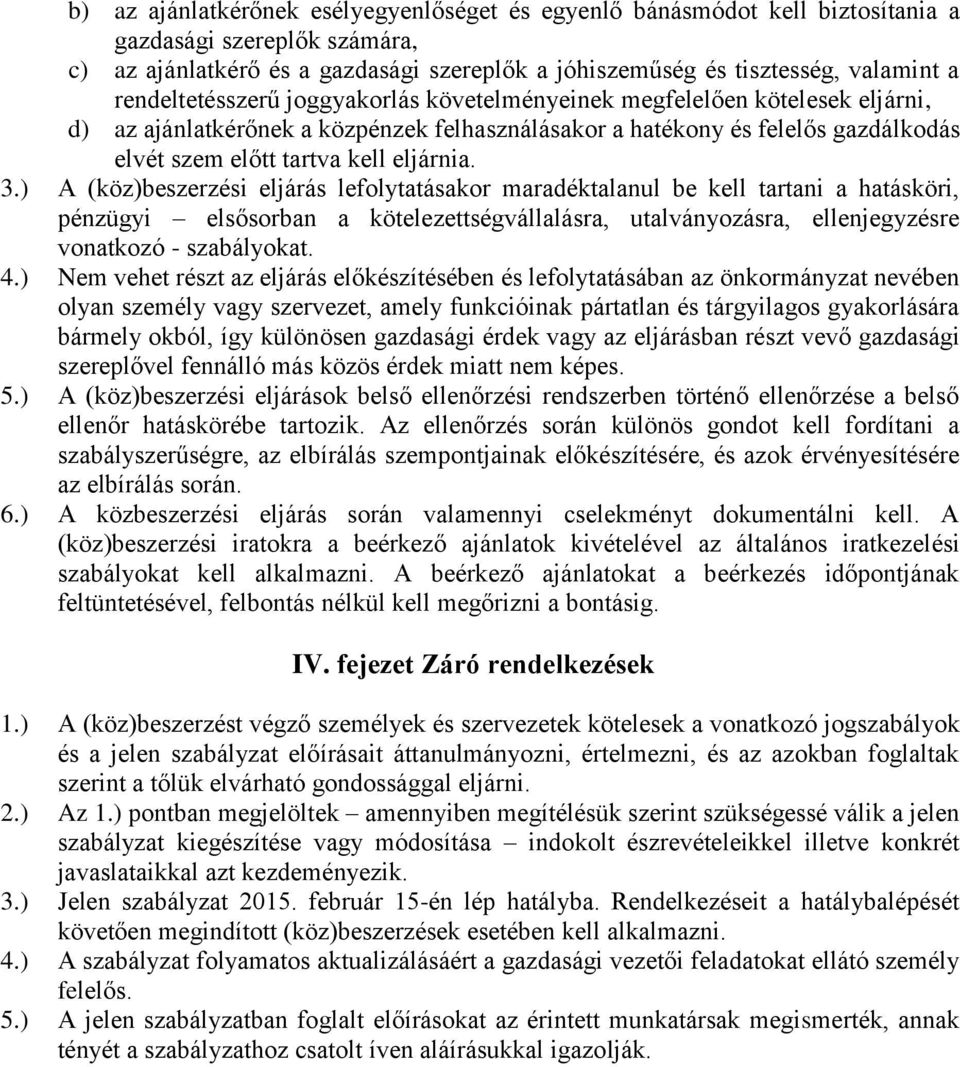 3.) A (köz)beszerzési eljárás lefolytatásakor maradéktalanul be kell tartani a hatásköri, pénzügyi elsősorban a kötelezettségvállalásra, utalványozásra, ellenjegyzésre vonatkozó - szabályokat. 4.