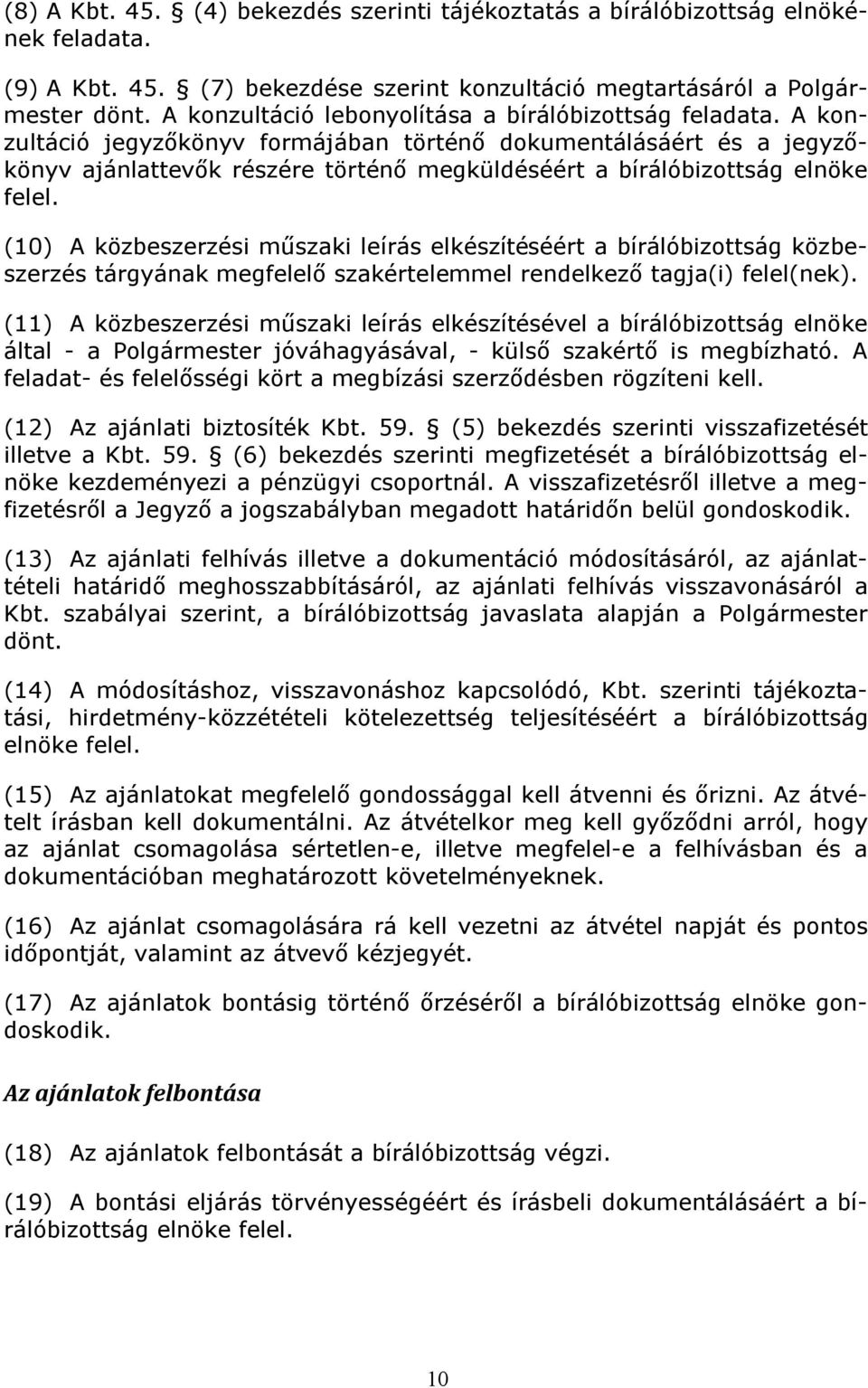 A konzultáció jegyzőkönyv formájában történő dokumentálásáért és a jegyzőkönyv ajánlattevők részére történő megküldéséért a bírálóbizottság elnöke felel.