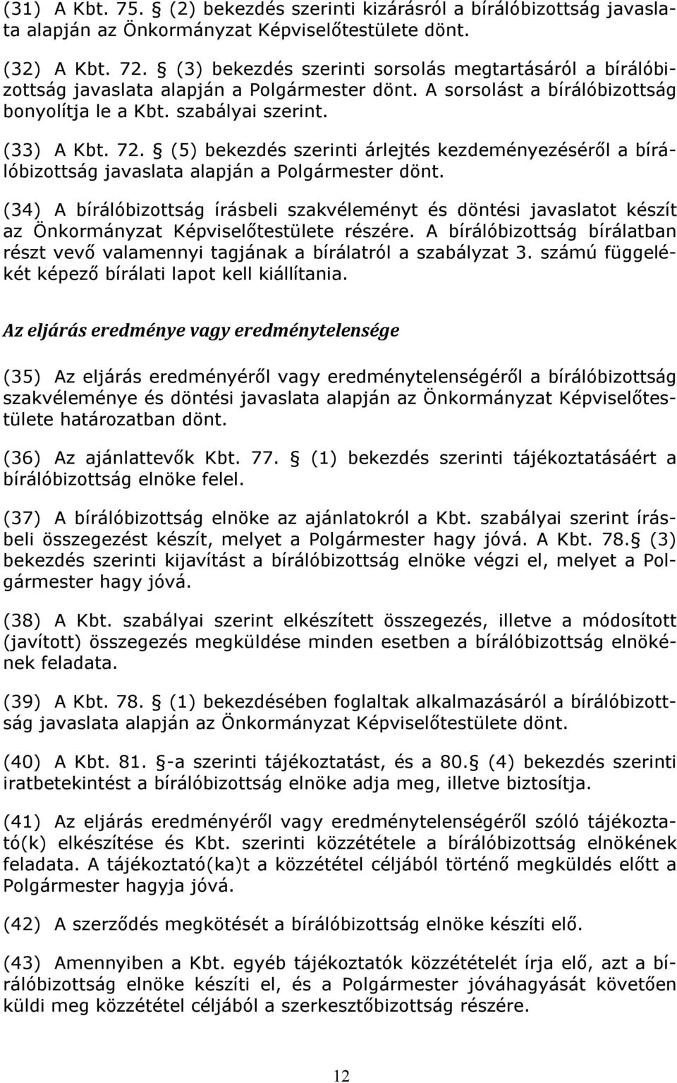 (5) bekezdés szerinti árlejtés kezdeményezéséről a bírálóbizottság javaslata alapján a Polgármester dönt.