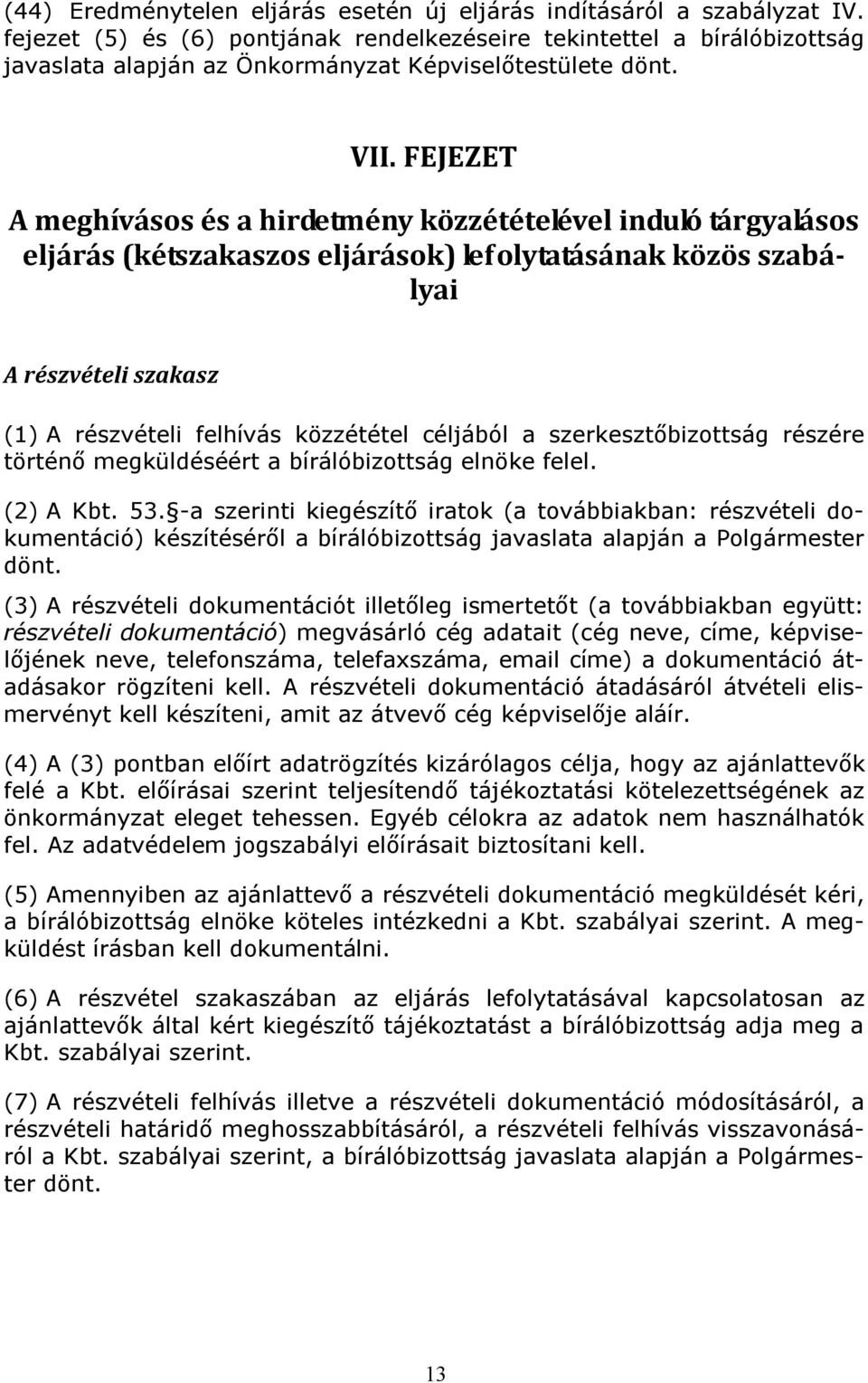 FEJEZET A meghívásos és a hirdetmény közzétételével induló tárgyalásos eljárás (kétszakaszos eljárások) lefolytatásának közös szabályai A részvételi szakasz (1) A részvételi felhívás közzététel