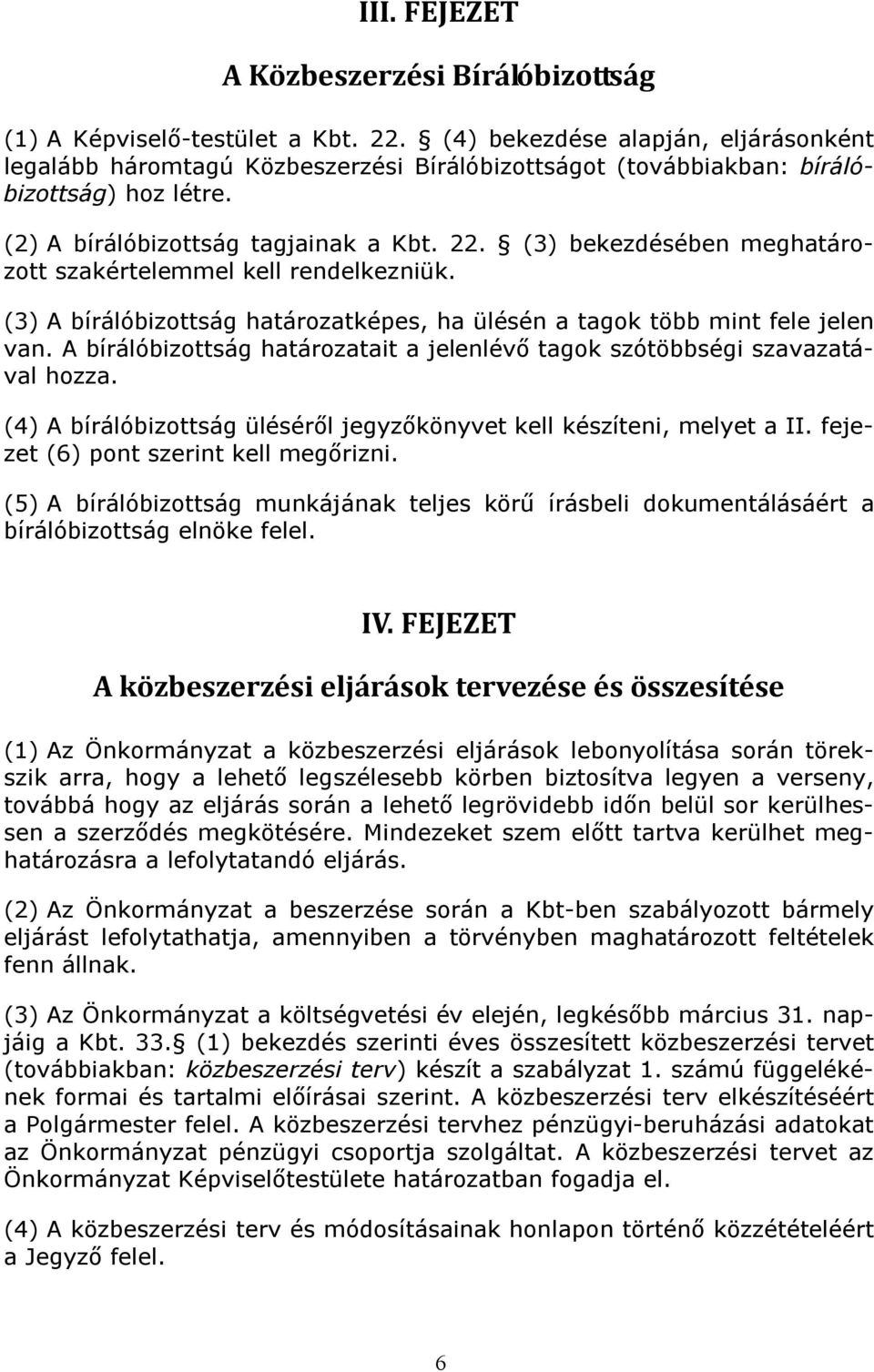 (3) bekezdésében meghatározott szakértelemmel kell rendelkezniük. (3) A bírálóbizottság határozatképes, ha ülésén a tagok több mint fele jelen van.